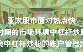 亚太股市面对热点快速轮动时期的市场环境中杠杆炒股的账户管理案