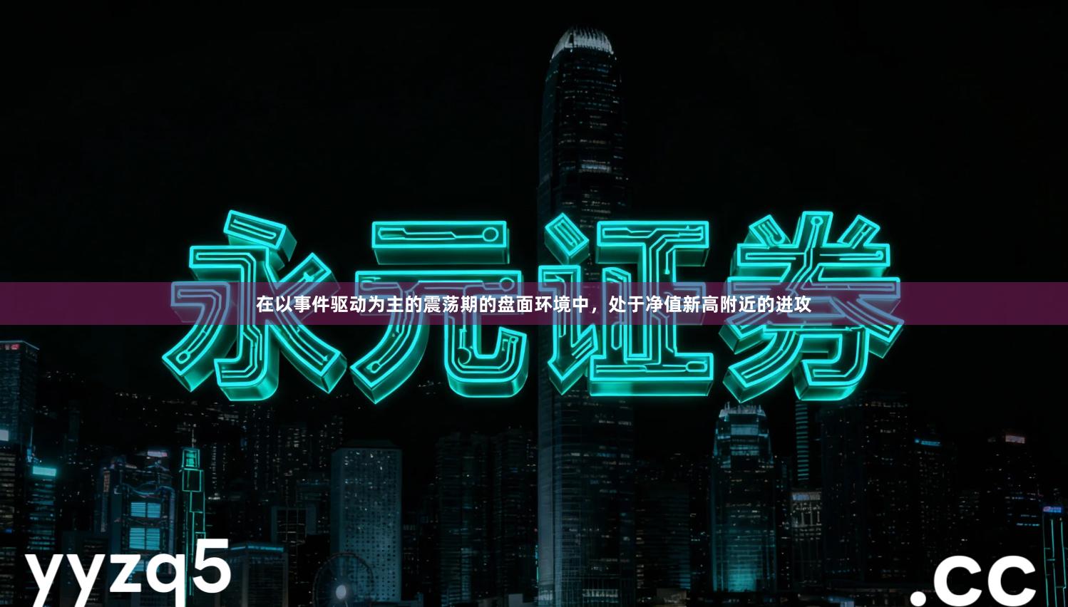 在以事件驱动为主的震荡期的盘面环境中，处于净值新高附近的进攻