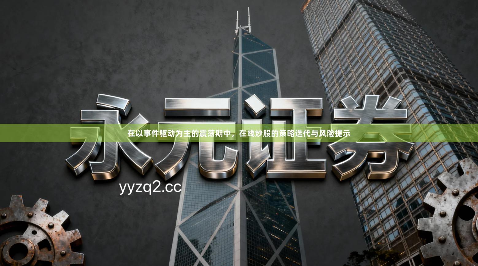 在以事件驱动为主的震荡期中，在线炒股的策略迭代与风险提示