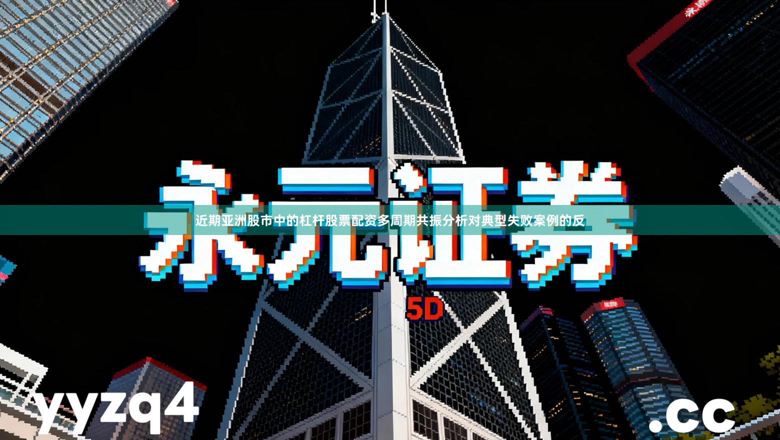 近期亚洲股市中的杠杆股票配资多周期共振分析对典型失败案例的反